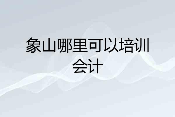 象山哪里可以培训会计