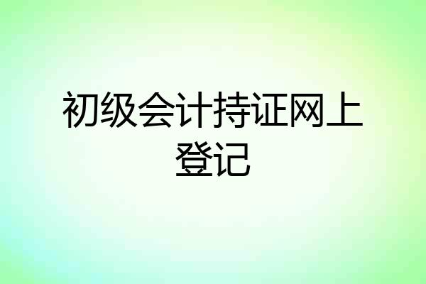 初级会计持证网上登记