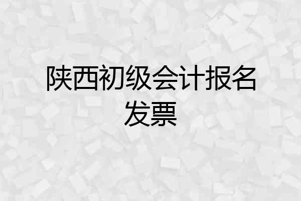 陕西初级会计报名发票