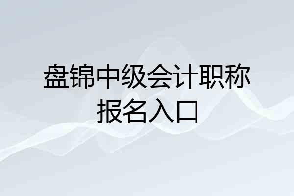 盘锦中级会计职称报名入口