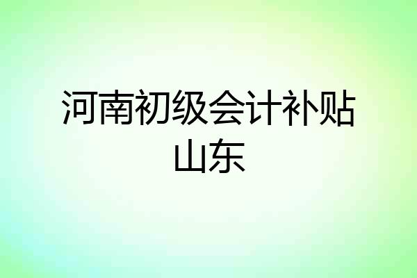 河南初级会计补贴山东