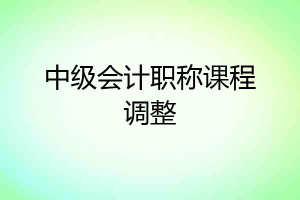 中级会计职称课程调整