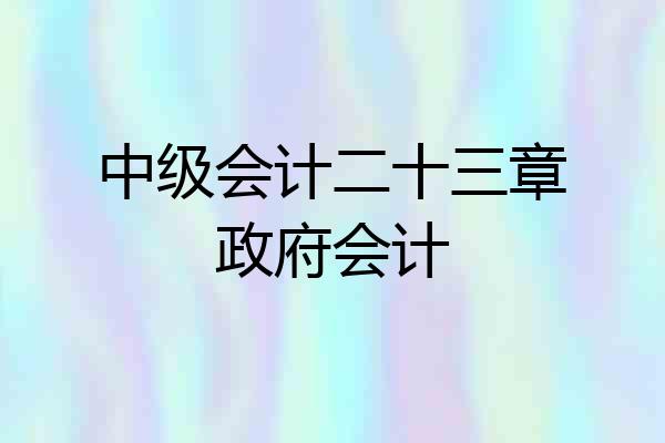 中级会计二十三章政府会计