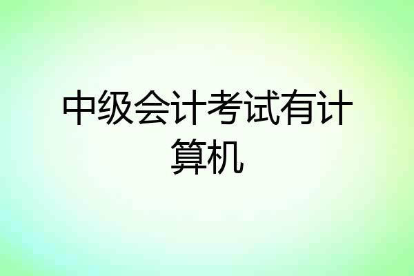 中级会计考试有计算机