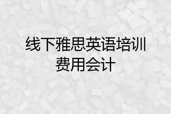 线下雅思英语培训费用会计
