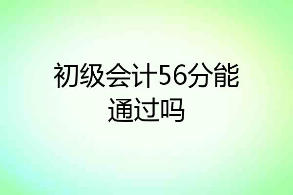 初级会计56分能通过吗