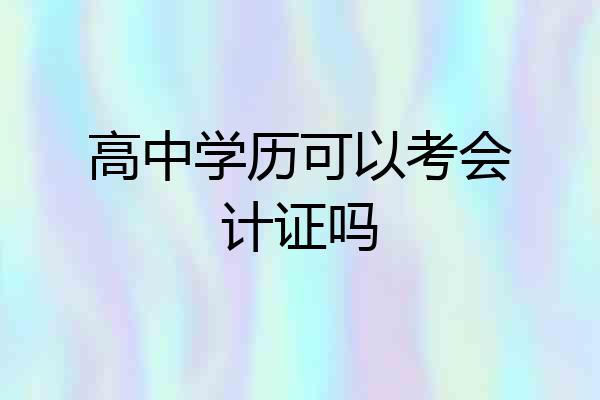 高中学历可以考会计证吗