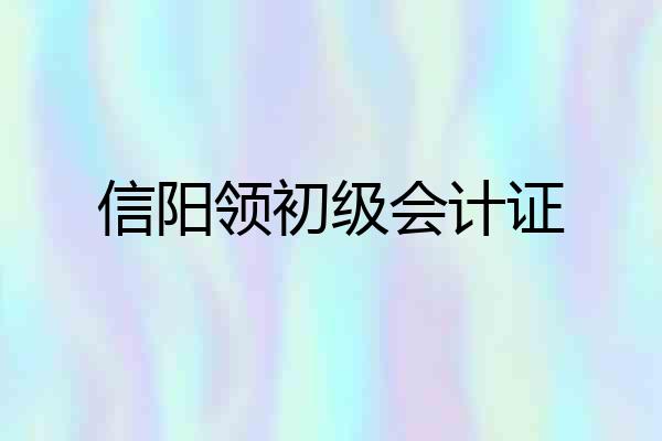 信阳领初级会计证