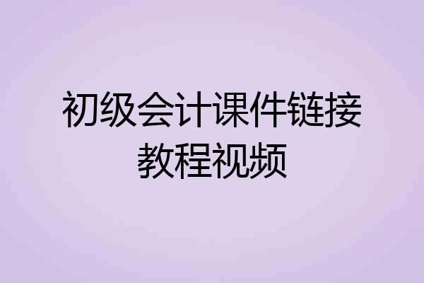 初级会计课件链接教程视频