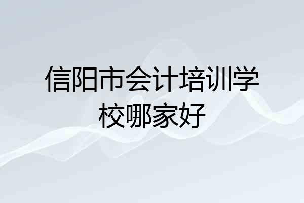 信阳市会计培训学校哪家好