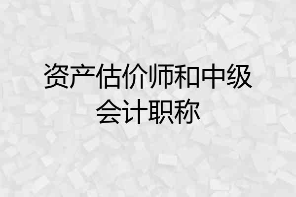 资产估价师和中级会计职称