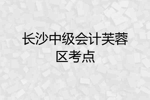 长沙中级会计芙蓉区考点