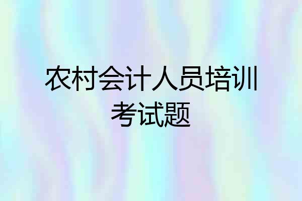 农村会计人员培训考试题