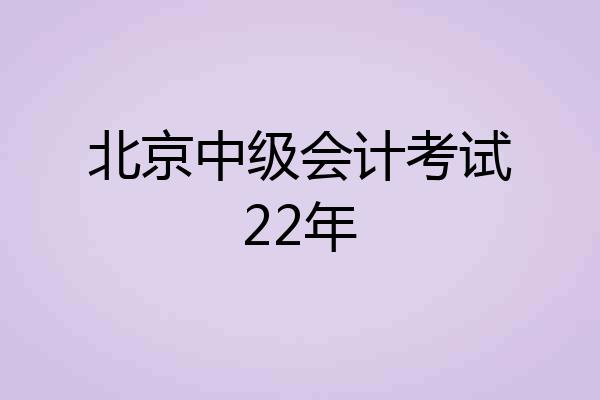 北京中级会计考试22年