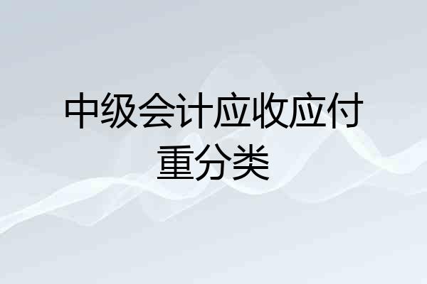 中级会计应收应付重分类