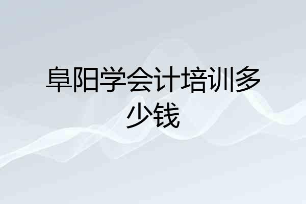 阜阳学会计培训多少钱
