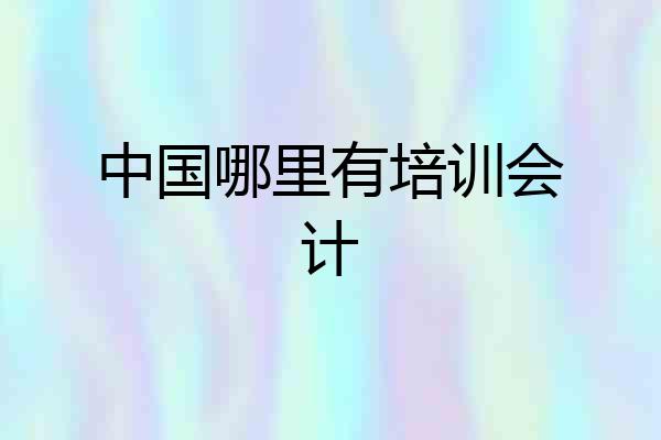 中国哪里有培训会计