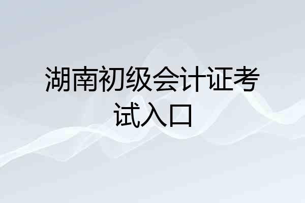 湖南初级会计证考试入口
