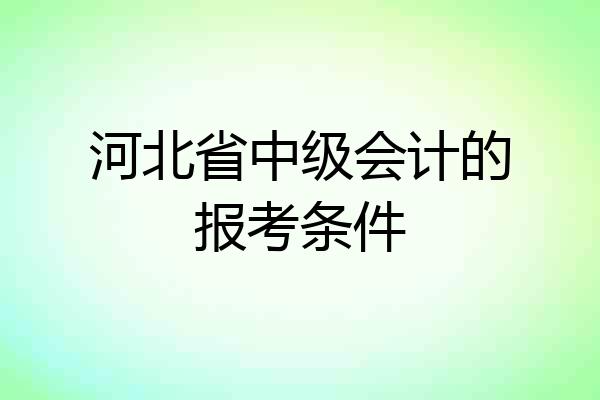 河北省中级会计的报考条件