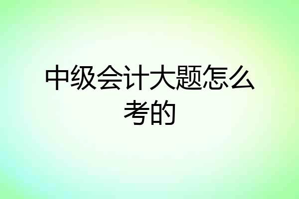 中级会计大题怎么考的