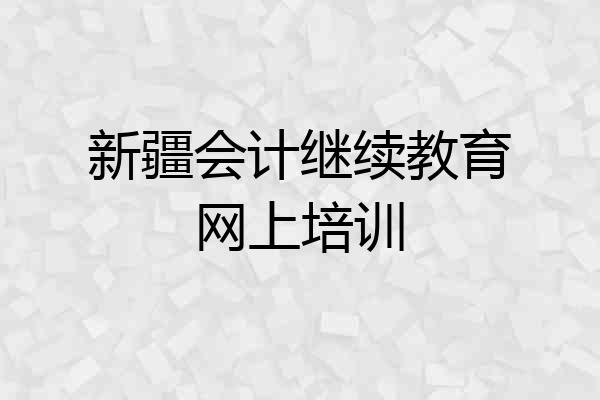 新疆会计继续教育网上培训