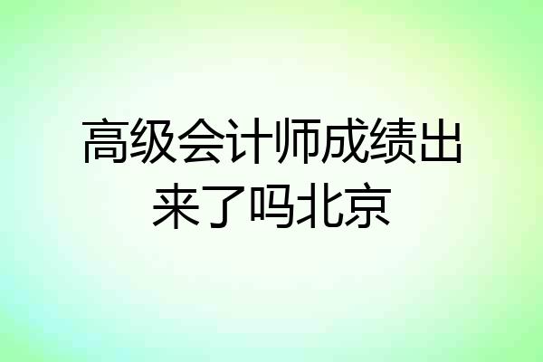 高级会计师成绩出来了吗北京