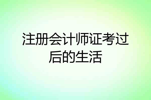 注册会计师证考过后的生活