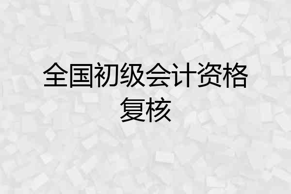 全国初级会计资格复核