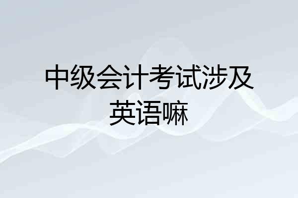 中级会计考试涉及英语嘛