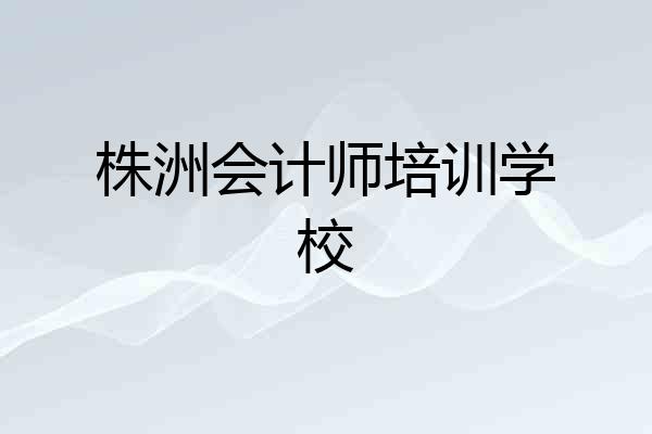 株洲会计师培训学校