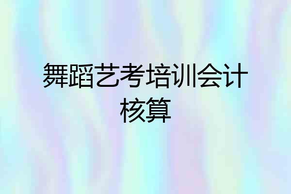 舞蹈艺考培训会计核算