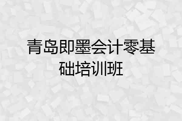 青岛即墨会计零基础培训班