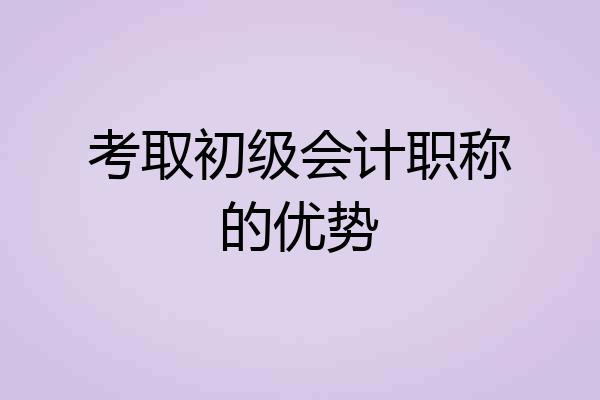 考取初级会计职称的优势