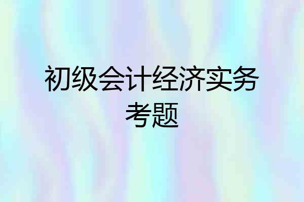 初级会计经济实务考题