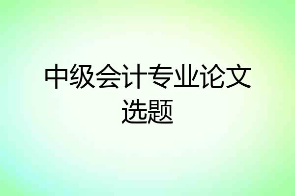 中级会计专业论文选题