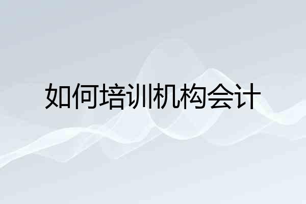 如何培训机构会计