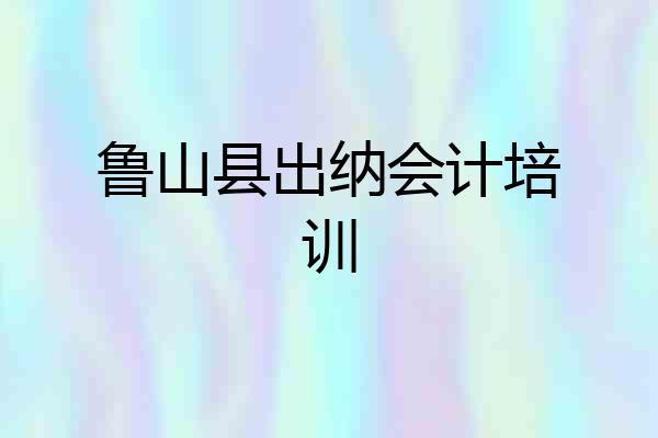 鲁山县出纳会计培训
