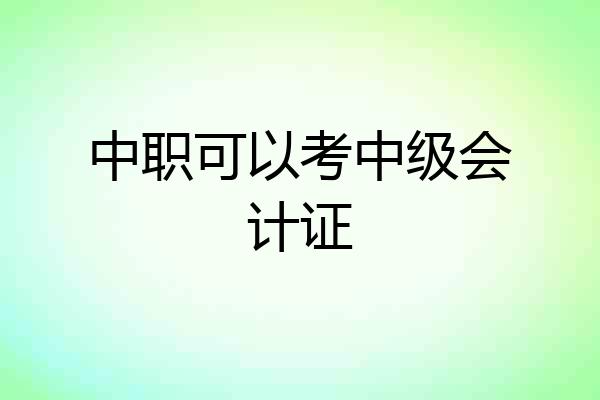 中职可以考中级会计证