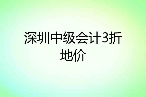 深圳中级会计3折地价