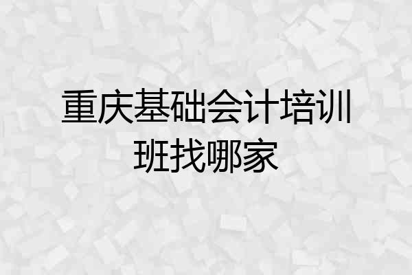 重庆基础会计培训班找哪家