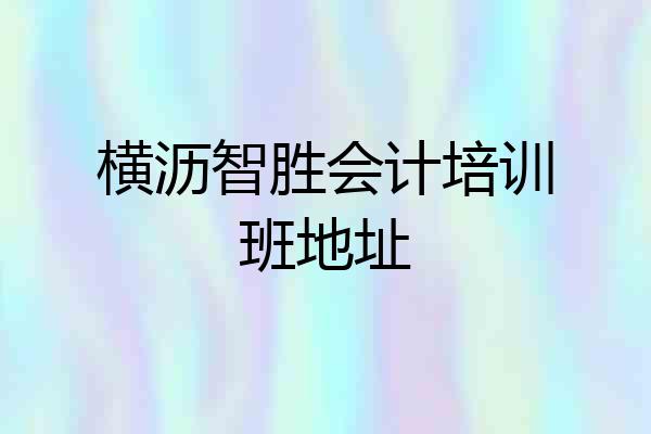 横沥智胜会计培训班地址
