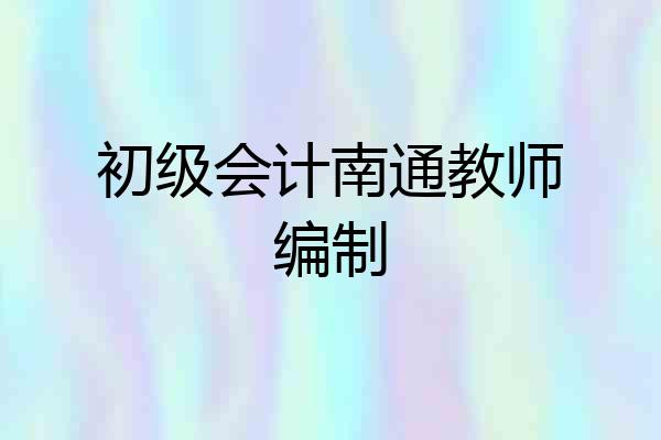 初级会计南通教师编制