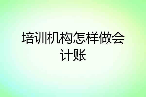 培训机构怎样做会计账