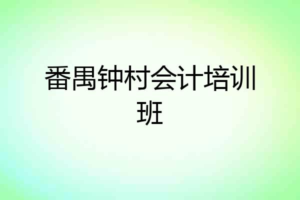 番禺钟村会计培训班