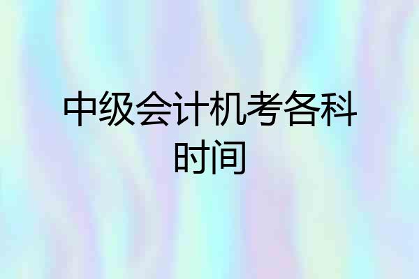 中级会计机考各科时间