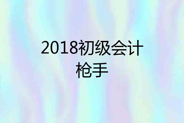 2018初级会计枪手