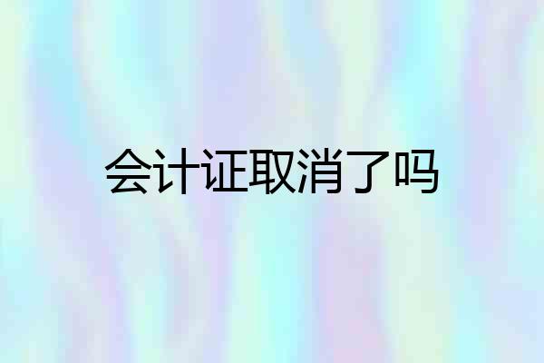 会计证取消了吗