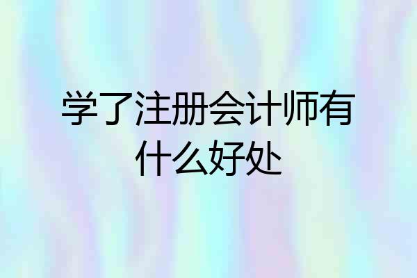 学了注册会计师有什么好处