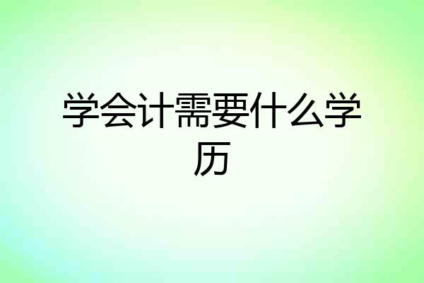 学会计需要什么学历