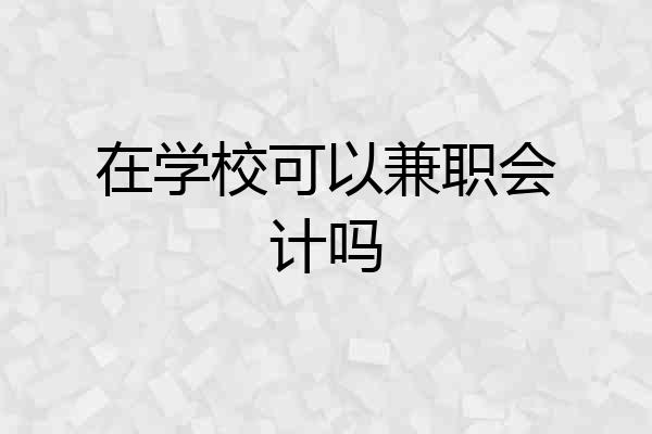 在学校可以兼职会计吗